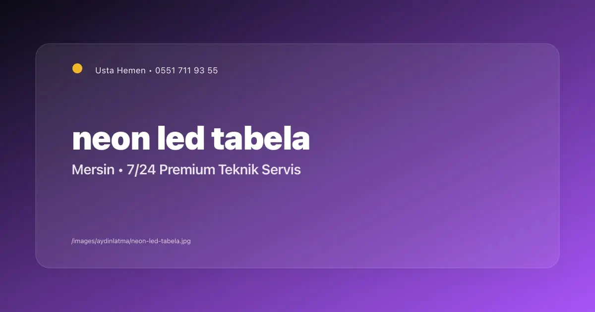 Mersin Neon LED Tabela Tasarımı ve Montajı 2026 | Ticari Aydınlatma | Usta Hemen - Mersin Elektrikçi Blog Yazısı | Usta Hemen