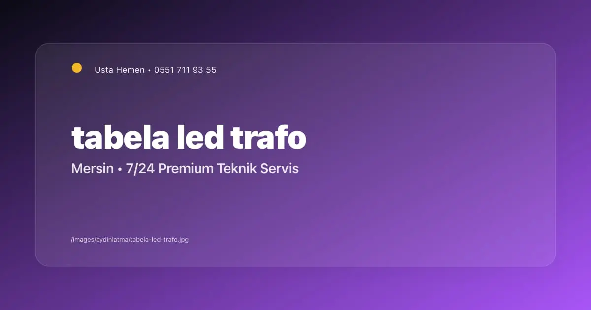 Mersin Tabela LED Dizimi ve Trafosu 2026 | E-Tabela Servisi | Usta Hemen - Mersin Elektrikçi Blog Yazısı | Usta Hemen