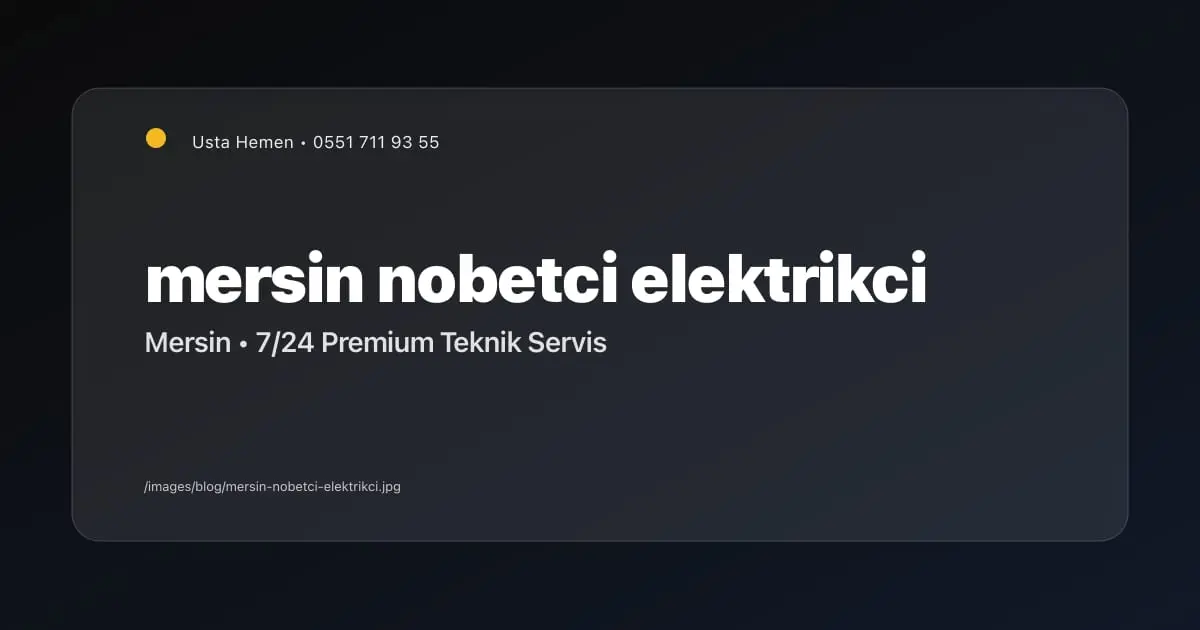 Mersin Nöbetçi Elektrikçi | 7/24 Acil Arıza Müdahale | Usta Hemen - Mersin Elektrikçi Blog Yazısı | Usta Hemen