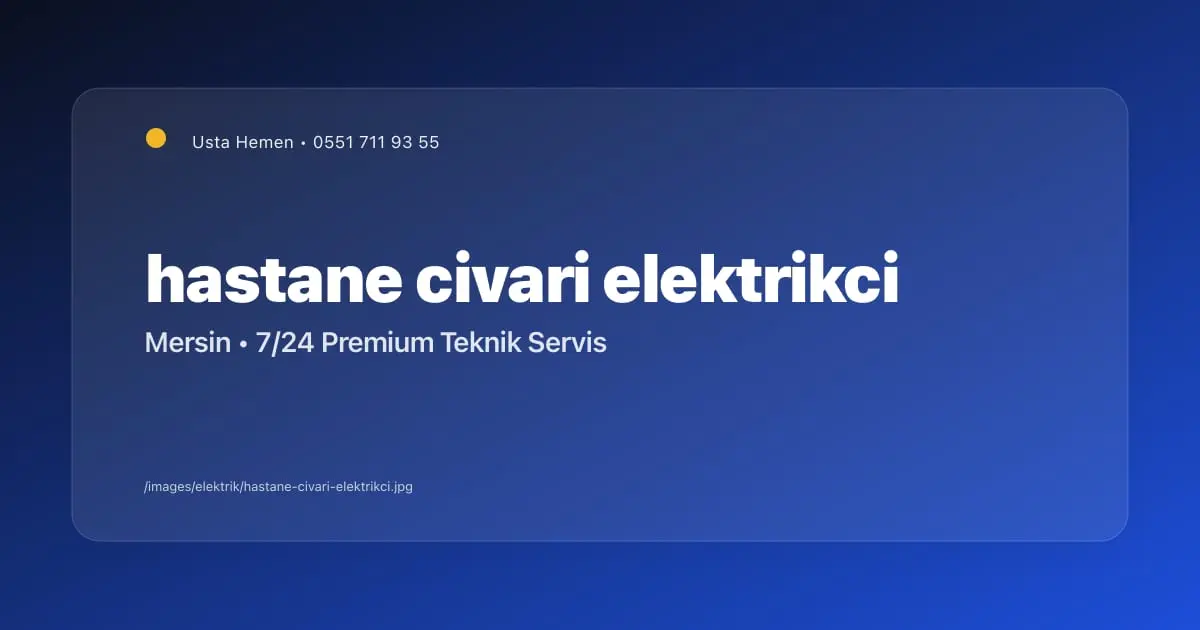 Mersin Üniversite Hastanesi Civarı Elektrikçi 2026 | Bölge Servisi | Usta Hemen - Mersin Elektrikçi Blog Yazısı | Usta Hemen