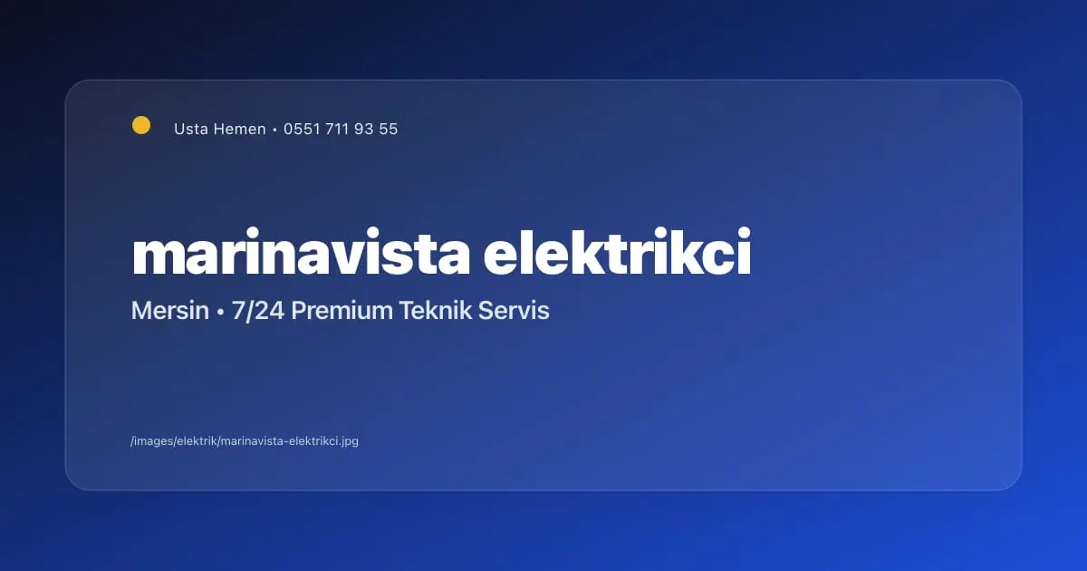 Mersin Marinavista Villaları Elektrikçi 2026 | Lüks Konut Servisi | Usta Hemen - Mersin Elektrikçi Blog Yazısı | Usta Hemen