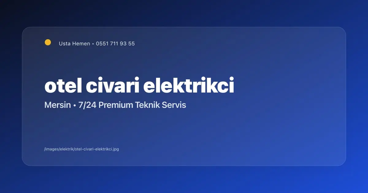 Mersin Navona Otel Civarı Elektrikçi 2026 | Bölge Servisi | Usta Hemen - Mersin Elektrikçi Blog Yazısı | Usta Hemen