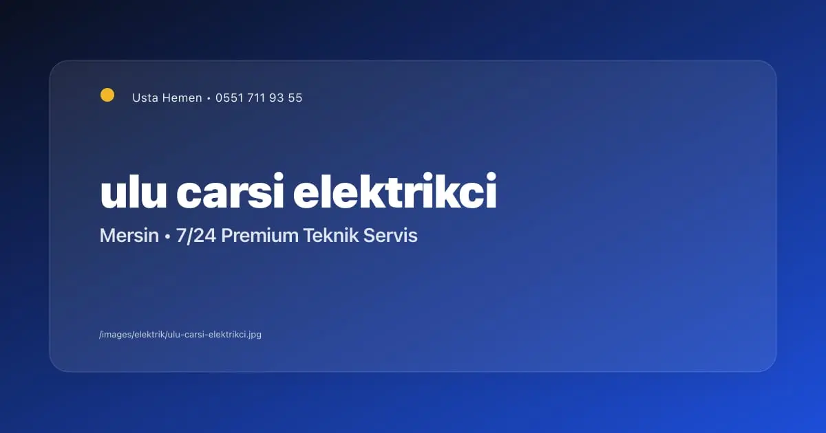 Mersin Ulu Çarşı Elektrikçi 2026 | Esnaf ve İş Merkezi Servisi | Usta Hemen - Mersin Elektrikçi Blog Yazısı | Usta Hemen