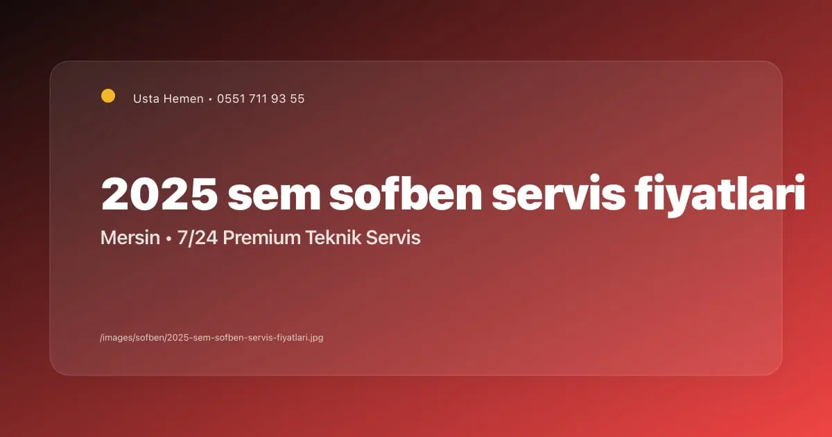 2025 Sem Şofben Servis Fiyatları Mersin | Usta Hemen - Mersin Elektrikçi Blog Yazısı | Usta Hemen
