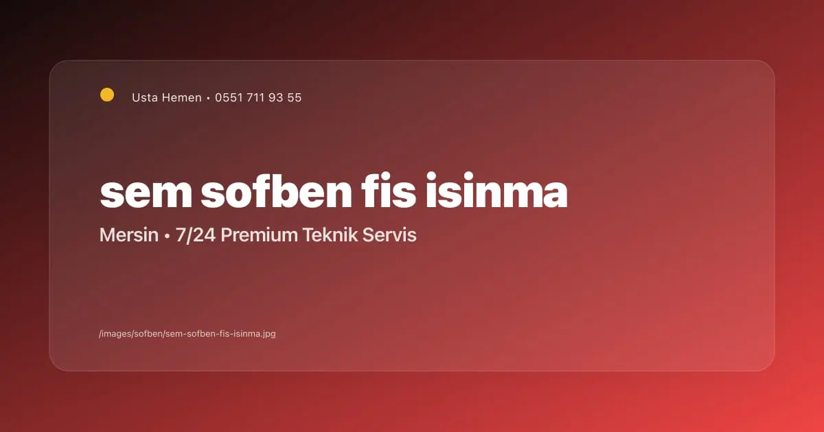 Sem Şofben Fiş Isınma Sorunu Mersin | Usta Hemen - Mersin Elektrikçi Blog Yazısı | Usta Hemen