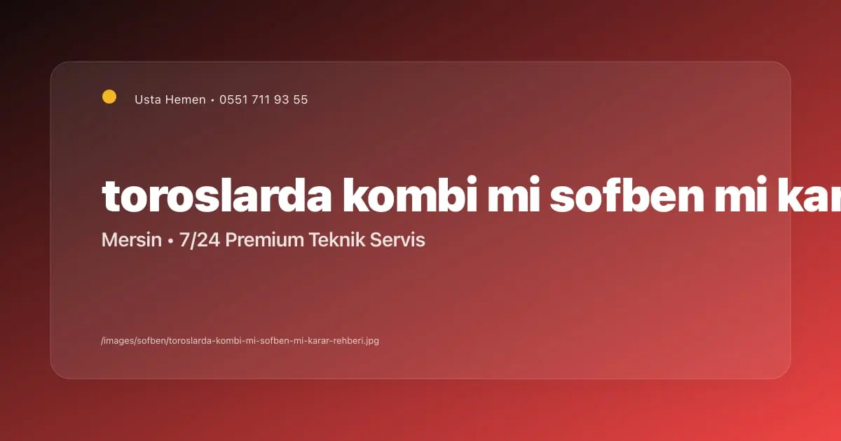 Toroslar'da Kombi mi Şofben mi? Karar Rehberi | Usta Hemen - Mersin Elektrikçi Blog Yazısı | Usta Hemen