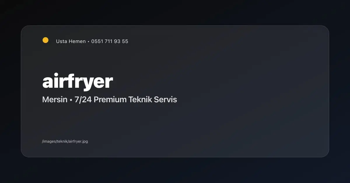 Mersin Airfryer Rezistans Tamiri 2026 | Hava Fritözü Servisi | Usta Hemen - Mersin Elektrikçi Blog Yazısı | Usta Hemen